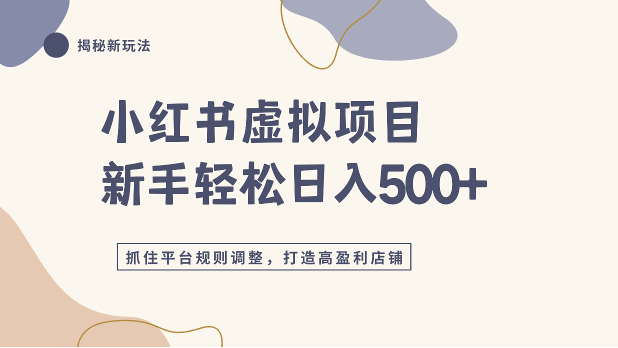 小红书虚拟项目实战4.0，抓住平台规则调整，单店日入500+！