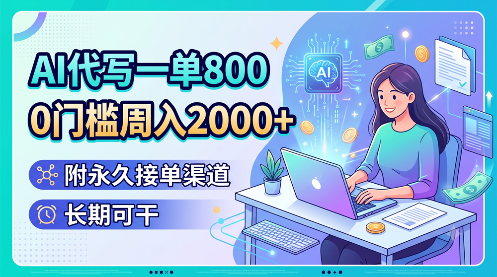 AI代写一单800，0门槛周入2000+，附永久接单渠道，长期可干
