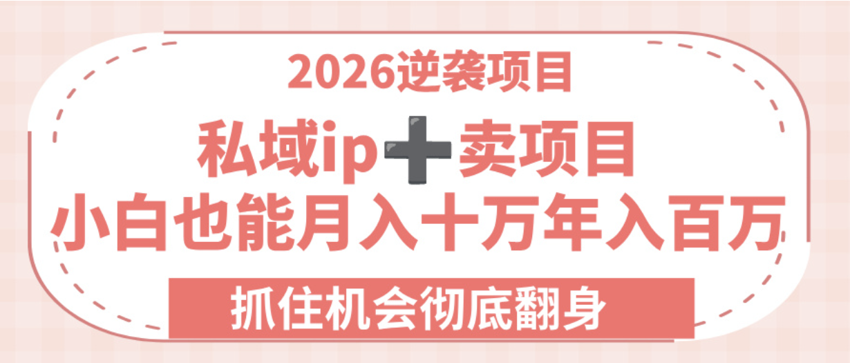 2026逆袭项目-私域ip+卖项目，小白也能月入十万年入百万，抓住机会彻底翻身！