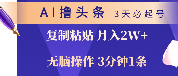 AI撸头条3天必起号,无脑操作3分钟1条,复制粘贴轻松月入2W+