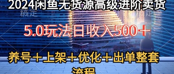 2024闲鱼无货源高级进阶卖货5.0,养号+选品+上架+优化+出单整套流程