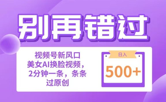 别再错过!小白也能做的视频号赛道新风口,美女视频一键创作,日入500+