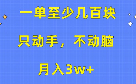 一单至少几百块,只动手不动脑,月入3w+。看完就能上手,保姆级教程