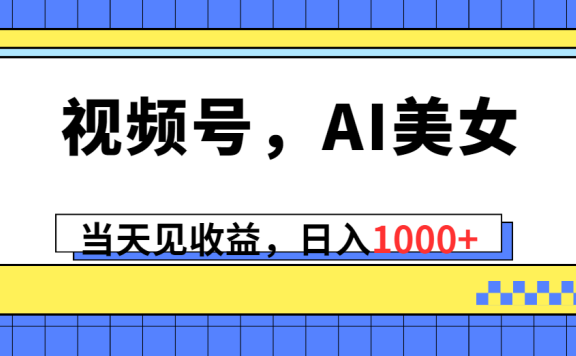 视频号,Ai美女,当天见收益,日入1000+