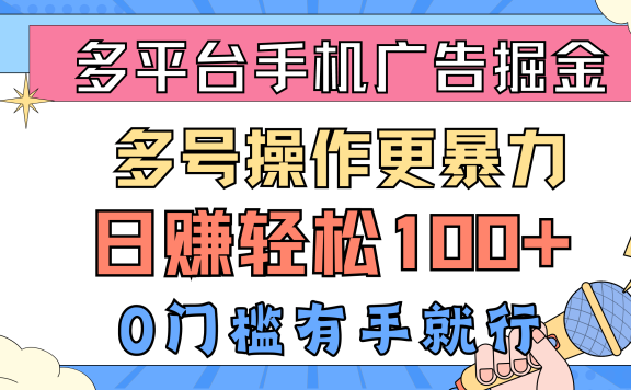 多平台手机广告掘金, 多号操作更暴力,日赚轻松100+,0门槛有手就行