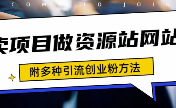 资源站合集网站 全网项目库变现-如何通过卖项目收学员-附多种引流创业粉方法