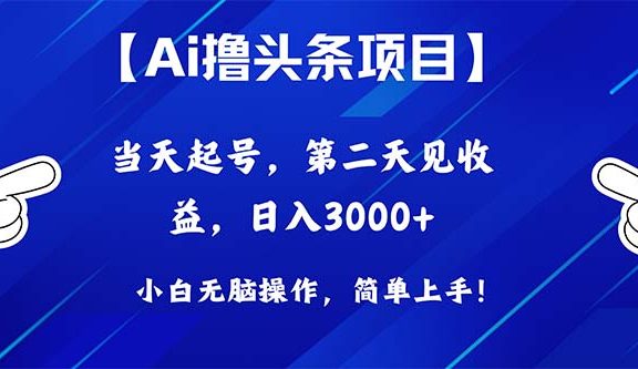 Ai撸头条，当天起号，第二天见收益，日入3000+