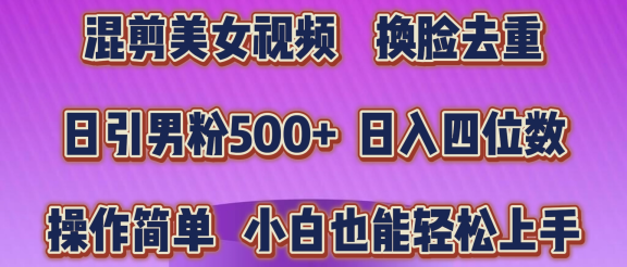 混剪美女视频，换脸去重，轻松过原创，日入四位数，操作简单，小白也能轻松上手