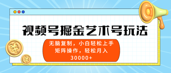 视频号掘金艺术号玩法，小白易上手，无脑复制。轻松月入3w+