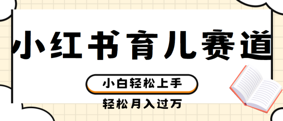 小红书育儿赛道商单玩法，轻松实现月入过万，简单无脑，小白易上手，实测项目