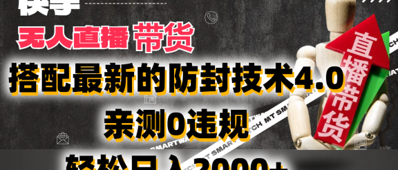 2024年快手无人直播卖货,搭配最新的防封技术4.0!亲测0违规,轻松日入2000+