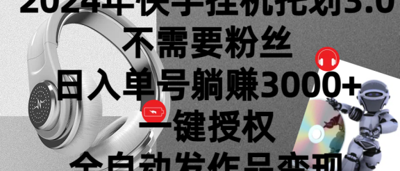 2024年挂机托管计划3.0，不需要粉丝，日入单号躺赚3000+，一键授权自动发作品变现