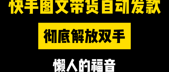 快手图文带货自动发款，彻底解放双手，懒人的福音