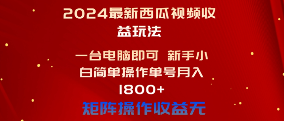 2024最新西瓜视频收益玩法，一台电脑即可 新手小白简单操作单号月入1800+，0粉就可以变现
