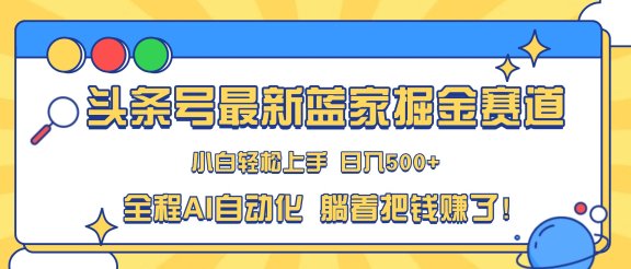 头条号最新蓝海赛道，AI一键生成，复制粘贴傻瓜式操作，小白易上手，轻松日入500+的副业