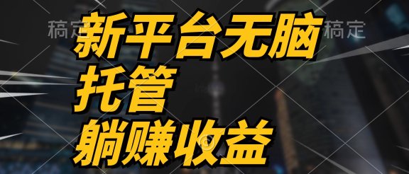 最新平台一键托管，躺赚收益分成，配合管道收益，收入无上限