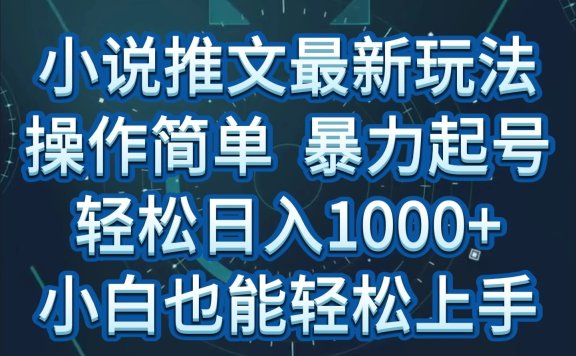 小说推文全新玩法,操作简单,暴力起号,轻松日入1000+,小白也能轻松上手