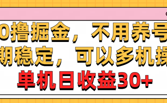 0撸掘金,不用养号,长期稳定,可以多机操作,单机日收益30+