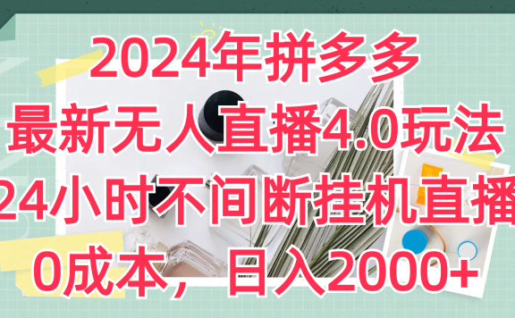 2024年拼多多最新无人直播4.0玩法,24小时不间断挂机直播,0成本,日入2000+