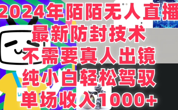 2024年陌陌无人直播,最新防封技术,纯小白也能做,不需要真人出镜,单场收入1000-