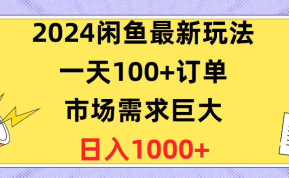 2024闲鱼最新玩法，一天100+订单，市场需求巨大，日入1400+