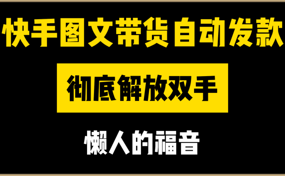 快手图文带货自动发款,彻底解放双手,懒人的福音