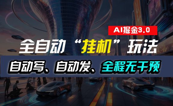 全自动掘金“挂机”玩法,自动写作自动发布,全程无干预,完全免费,超简单