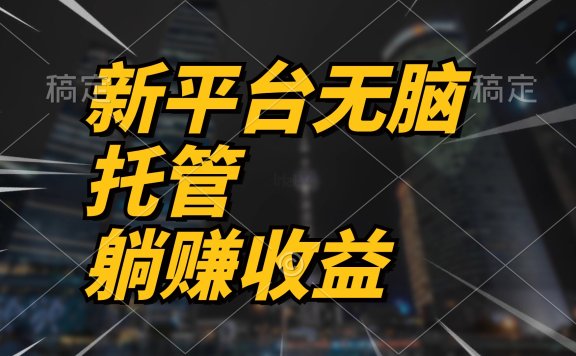 最新平台一键托管,躺赚收益分成,配合管道收益,收入无上限