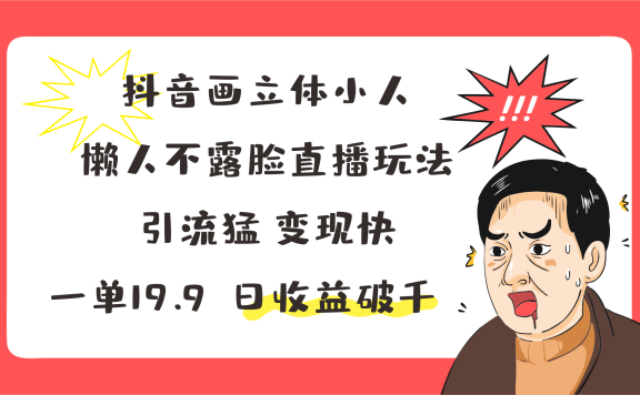 抖音画立体小人,懒人不露脸直播玩法,引流猛变现快,一单19.9,日收益破千