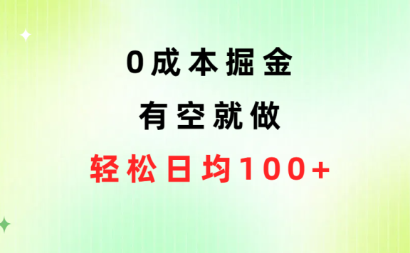 0成本掘金玩法，有空就做，小白日均100+