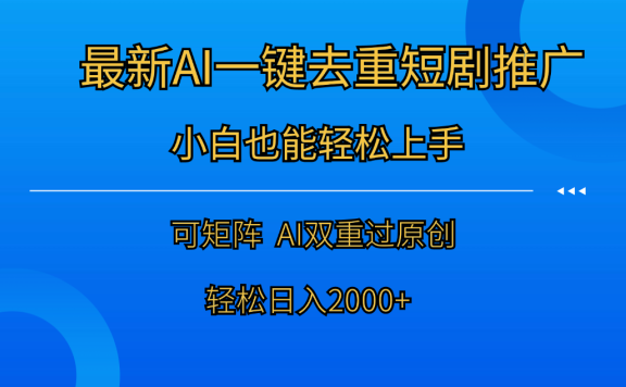 最新AI一键去重短剧推广,小白也能轻松上手!日入2000+