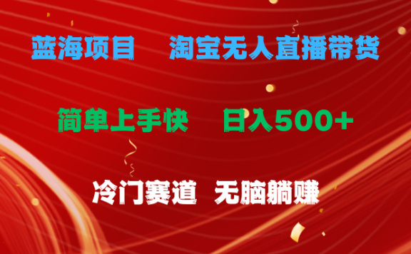 蓝海项目  淘宝无人直播冷门赛道  日赚500+无脑躺赚  小白有手就行
