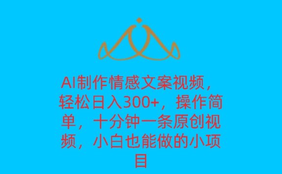 AI制作情感文案视频,轻松日入300+,操作简单,十分钟一条原创视频,小白也能做的小项目