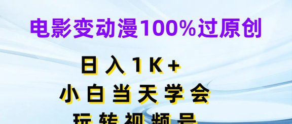 电影变动漫100%过原创，日入1K+，小白当天学会玩转视频号