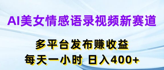 AI美女情感语录视频新赛道，多平台发布赚收益，每天一小时，日入400+
