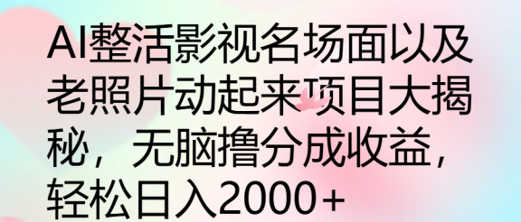 AI整活影视名场面以及老照片动起来项目大揭秘，无脑撸分成收益，轻松日入2000+