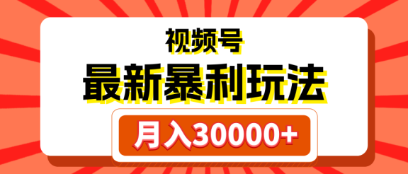 视频号最新暴利玩法，轻松月入30000+
