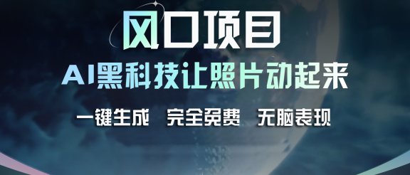 风口项目，AI 黑科技让老照片复活！一键生成完全免费！接单接到手抽筋，无脑变现