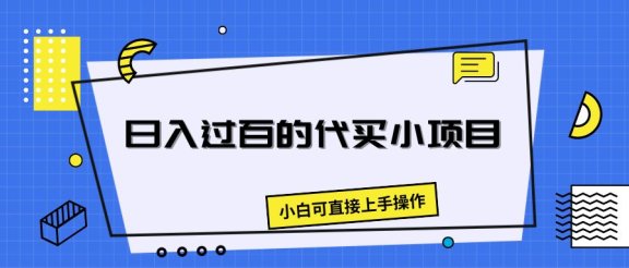 日入过百的代买小项目,新手小白可直接操作