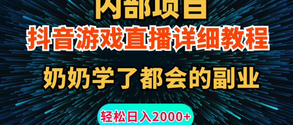 内部项目详细教程：抖音游戏直播，无需露脸，新手小白可做，日入2000+