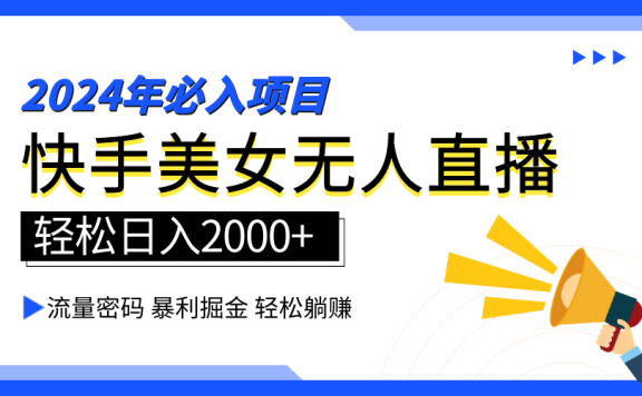 2024快手最火爆赛道,美女无人直播,暴利掘金,简单无脑,轻松日入2000+