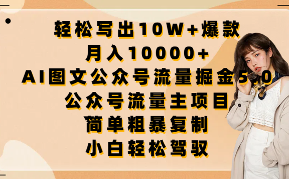 轻松写出10W+爆款,月入10000+,AI图文公众号流量掘金5.0,公众号流量主项目,简单复制,简单粗暴,小白轻松驾驭
