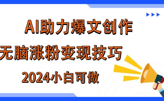 AI助力2024年爆文创作,快速涨粉变现实战技巧