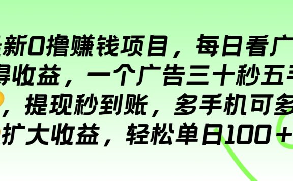 最新0撸赚钱项目,每日看广告得收益,一个广告三十秒五毛钱,提现秒到账,多手机可多开扩大收益,轻松单日100+