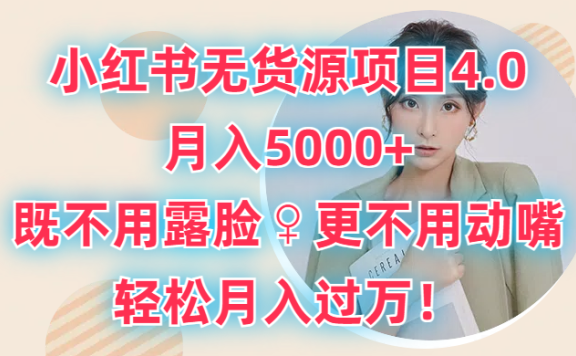 小红书无货源项目4.0,月入5000+,既不用露脸,更不用动嘴,轻松月入过万!
