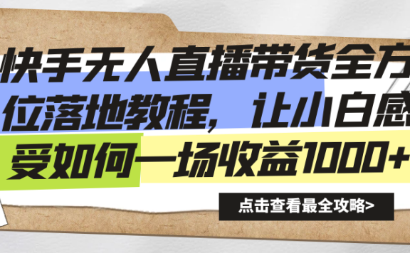 快手无人直播带货从0-1落地教学,最新亲测防封0违规,当天上手单号日入500+