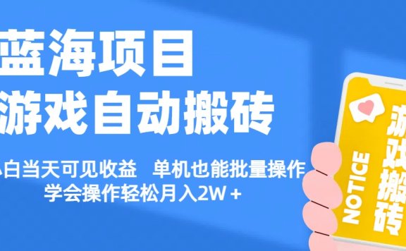 【蓝海项目】游戏自动挂机搬砖 小白当天可见收益 单号也能批量操作 批量操作日入1000+