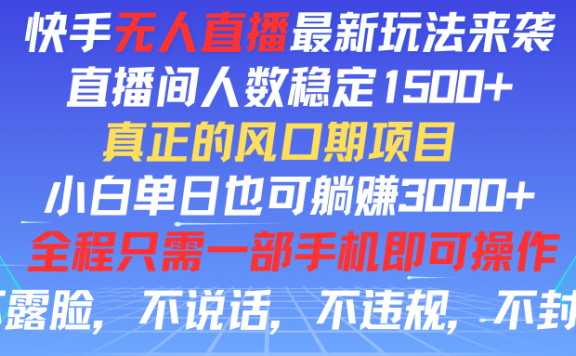 快手无人直播全新玩法,直播间人数稳定1500+,小白单日也可躺赚3000+,真正的风口期项目