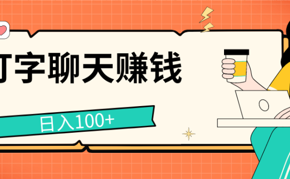 打字聊天赚钱项目,日入100+,无门槛宝妈小白均可做