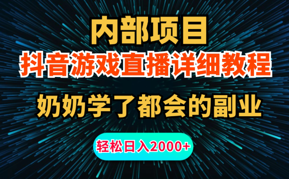内部项目详细教程:抖音游戏直播,无需露脸,新手小白可做,日入2000+